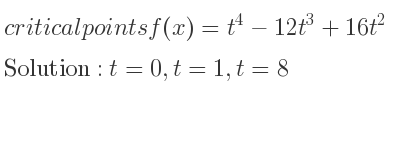 The critical points of f(x)=t^4-12t^3+16t^2 are t=0,t=1,t=8